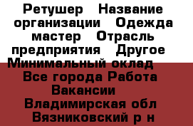 Ретушер › Название организации ­ Одежда мастер › Отрасль предприятия ­ Другое › Минимальный оклад ­ 1 - Все города Работа » Вакансии   . Владимирская обл.,Вязниковский р-н